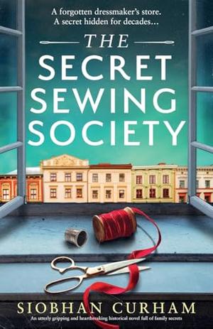 The Secret Sewing Society: An utterly gripping and heartbreaking historical novel full of family secrets by Siobhan Curham