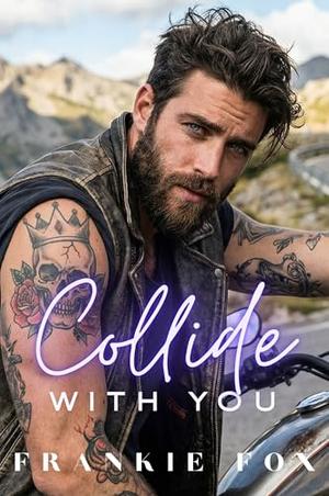 Collide With You: Biker, Opposites Attract, Nurse, MC, Steamy, Insta Love, Bad Guy Good Girl, Small Town Romance by Frankie Fox