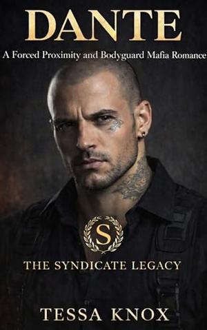 Dante: A Forced Proximity and Bodyguard Mafia Romance by Tessa Knox