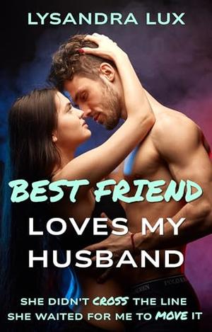 Best Friend Loves My Husband: Sharing My Husband In A Cuckquean FFM Menage by Lysandra Lux