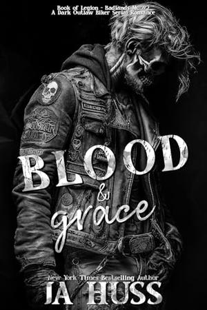 Blood and Grace: A Dark Outlaw Biker Serial Romance by J.A. Huss