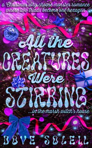 All the Creatures Were Stirring: A cozy Christmas monster romance where two triads become one hexagon by Dove Soleil