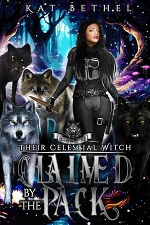 Claimed by the Pack: A Dark Whychoose Paranormal Omegaverse Romance: Their Celestial Witch Book 3 by Kat Bethel