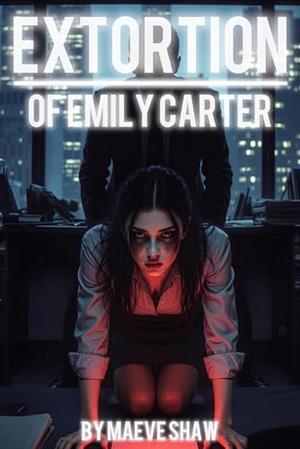 Extortion of Emily Carter by Maeve Shaw