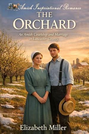 The Orchard: An Amish Courtship and Marriage in Lancaster County by Elizabeth Miller