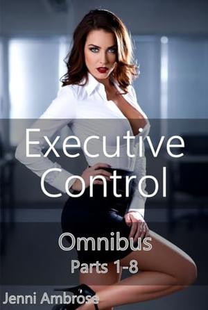 Executive Control Omnibus: Complete Series Parts 1-8 by Jenni Ambrose
