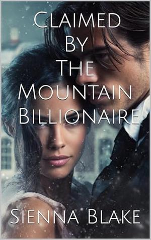 Claimed By The Mountain Billionaire by Sienna Blake