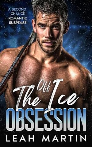 Off The Ice Obsession: A Second Chance Romantic Suspense by Leah Martin