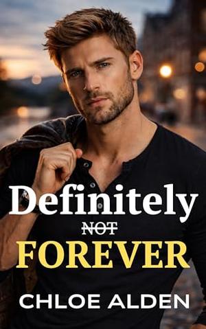 Definitely Not Forever: An Enemies‑to‑Lovers Small‑Town Romance by Chloe Alden