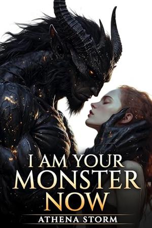 I Am Your Monster Now by Athena Storm