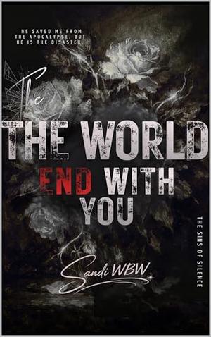 THE WORLD ENDS WITH YOU: He saved me from the apocalypse. But he is the disaster. by SANDI WBW, AGUNG NARENDRA