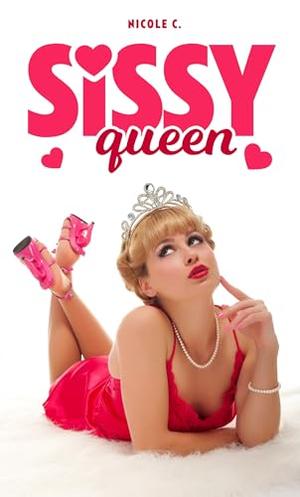 Sissy Queen: Reluctantly Feminized by a Beautiful Mature Woman by Nicole C