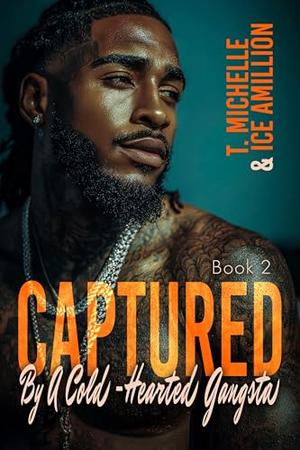 Captured By A Cold-Hearted Gangsta 2 by T. Michelle, Ice Amillion