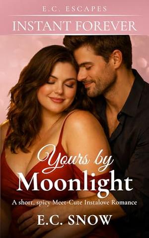 Yours by Moonlight: A short, spicy Meet-Cute Instalove Romance by E.C. Snow
