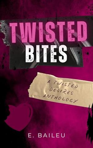 Twisted Bites by E. Baileu