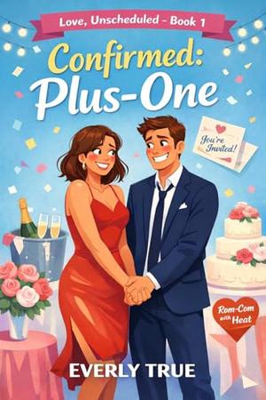 Confirmed: Plus-One: A Fake Dating, Forced Proximity Romantic Comedy (Love, Unscheduled #1)