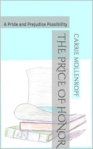 The Price of Honor: A Pride and Prejudice Possibility by Carrie Mollenkopf
