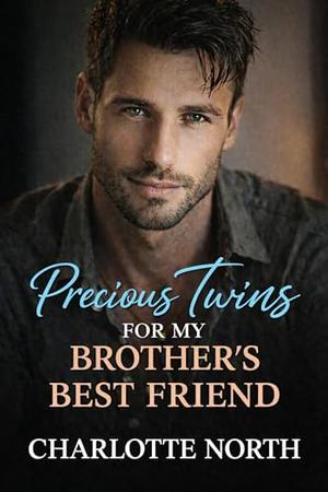 Precious Twins for My Brothers Best Friend: An Enemies to Lovers Romance by Charlotte North