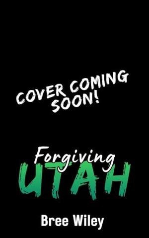 Forgiving Utah by Bree Wiley
