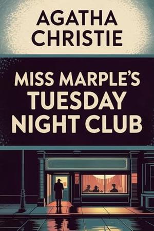 Miss Marple’s Tuesday Night Club: An Abridged Collection of Puzzles, Mystery, and Intriguing Crime-Solving Adventures by Agatha Christie