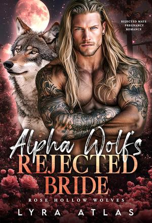 Alpha Wolf’s Rejected Bride: Rejected Mate Pregnancy Romance (Rose Hollow Wolves #2)