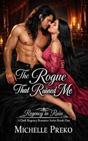 The Rogue That Ruined Me: The Rogue That Ruined Me by Michelle Preko