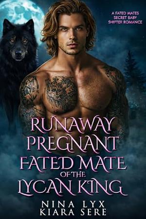 Runaway Pregnant Fated Mate of the Lycan King: A Fated Mates Secret Baby Shifter Romance by Nina Lyx, Kiara Sere