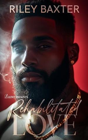 Rehabilitated Love by Riley Baxter