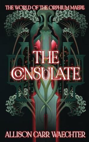 The Consulate (The World of the Orphium Maere #1)