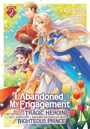 I Abandoned My Engagement Because My Sister is a Tragic Heroine, but Somehow I Became Entangled with a Righteous Prince (Manga) Vol. 2 (I Abandoned My Engagement Because My Sister is a Tragic Heroine, but Somehow I Became Entangled with a Righteous Prince (Manga) #2) by Masuke Mawata, Fuyutsuki Koki, Hazuki Futaba