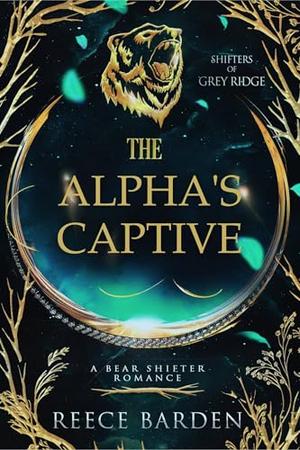 The Alpha's Captive: A Shifter Romance by Reece Barden