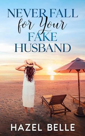 Never Fall For Your Fake Husband by Hazel Belle