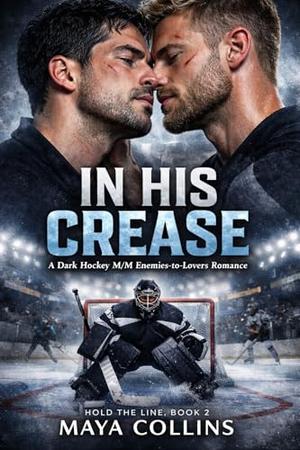 IN HIS CREASE: A Dark Hockey M/M Enemies-to-Lovers Romance by Maya Collins