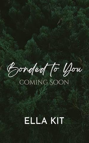 Bonded to You by Ella Kit