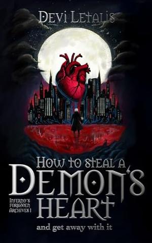 How to Steal a Demon's Heart and get away with it (Inferno's Forbidden Archives by Devi Letalis