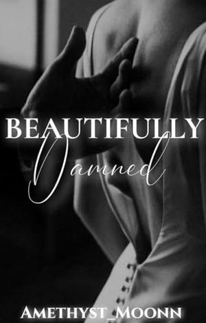 Beautifully Damned by Amethyst Moonn
