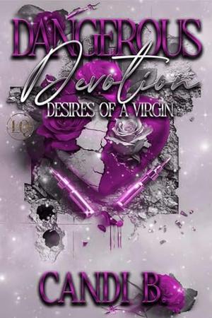 Dangerous Devotion: Desires Of A Virgin by Candi B.