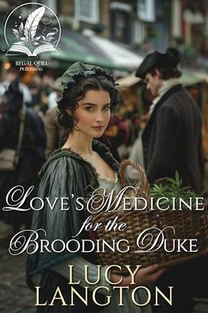 Love’s Medicine for the Brooding Duke: A Historical Regency Romance Novel by Lucy Langton