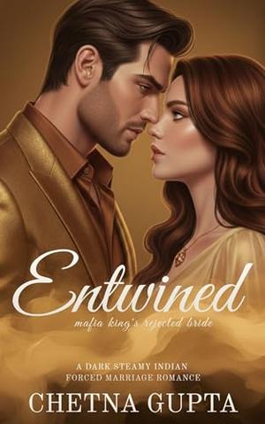 Entwined: A Dark Steamy Indian Mafia Forced Marriage/Rejected Wife Romance by Chetna Gupta