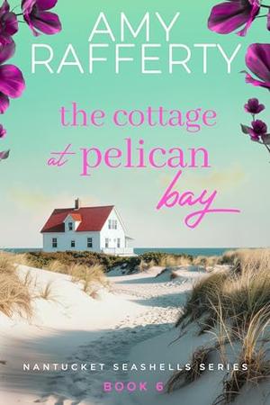 The Cottage at Pelican Bay by Amy Rafferty