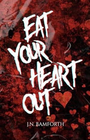 Eat Your Heart Out  by J.N. Bamforth