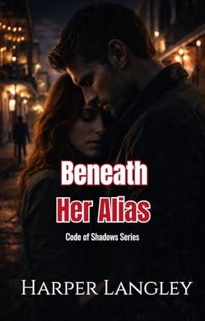 Beneath Her Alias: A Witness Protection Romance by Harper Langley