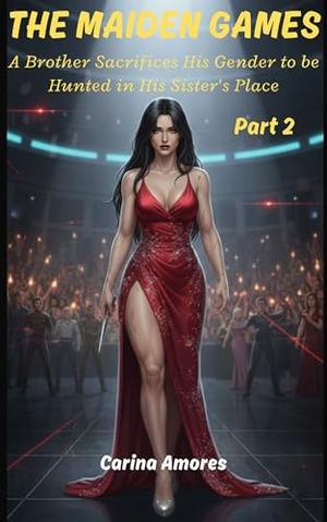 The Maiden Games : A Brother Sacrifices His Gender to Be Hunted in His Sister's Place by Carina Amores