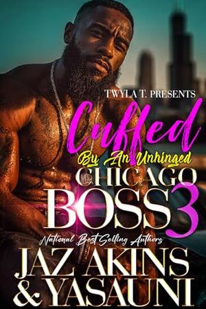 Cuffed By An Unhinged Chicago Boss 3: Finale by Yasauni, Jaz Akins