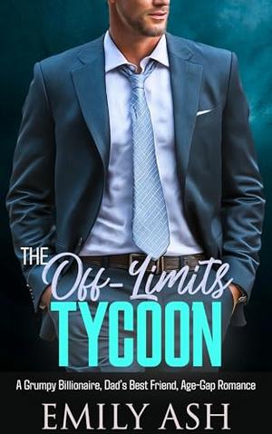 The Off-Limits Tycoon: A Grumpy Billionaire, Dad’s Best Friend, Age-Gap Romance by Emily Ash