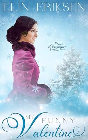 My Funny Valentine : A Pride and Prejudice Variation by Elin Eriksen