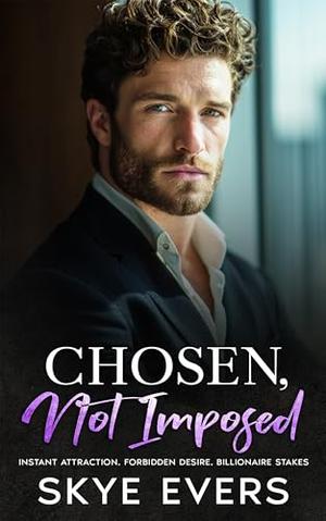 Chosen, Not Imposed: A Grumpy Billionaire Boss Romance by Skye Evers