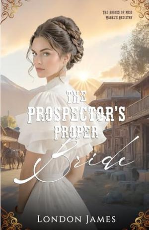 The Prospector's Proper Bride by London James