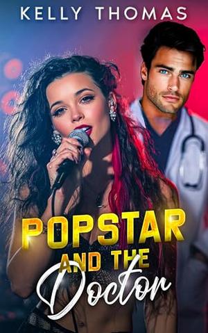 Popstar and the Doctor: An Off-limits Forced Proximity Romance by Kelly Thomas