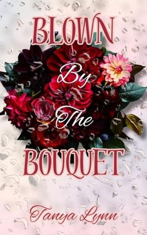 Blown By The Bouquet by Tanya Lynn